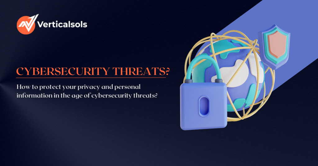 How to protect your privacy and personal information in the age of cybersecurity threats?