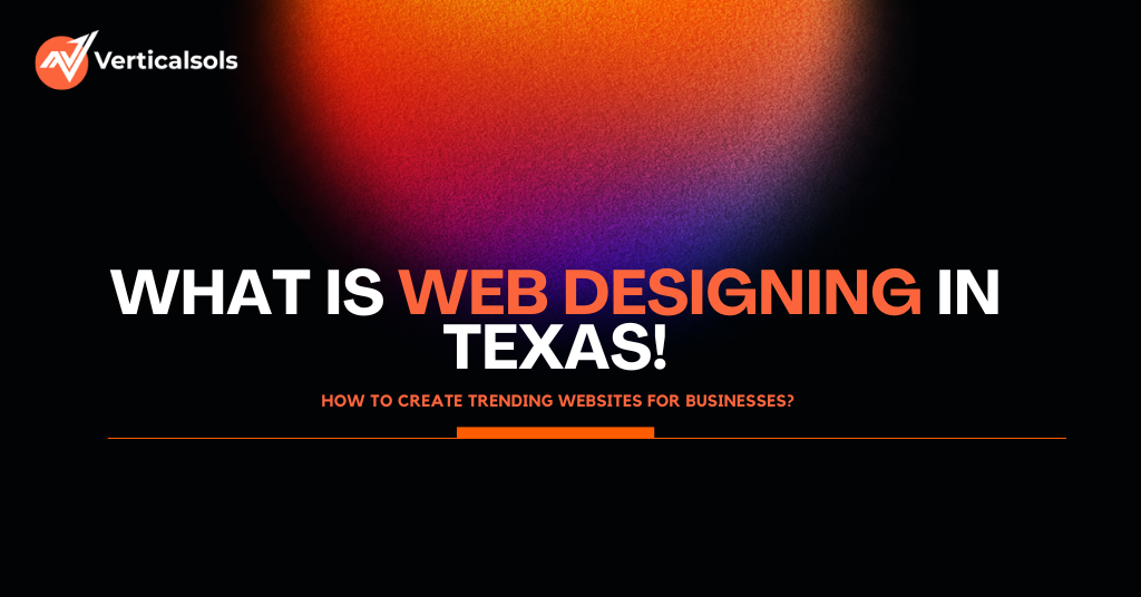 What is Web Designing in Texas: How to Create Trending Websites for Businesses